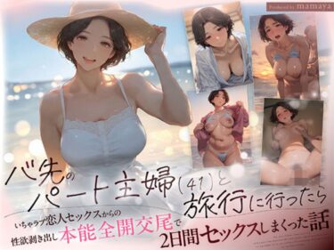 作品名：バ先のパート主婦（41） と旅行に行ったらいちゃラブ恋人セックスからの性欲剥き出し本能全開交尾で2日間セックスしまくった話　サークル：mamaya